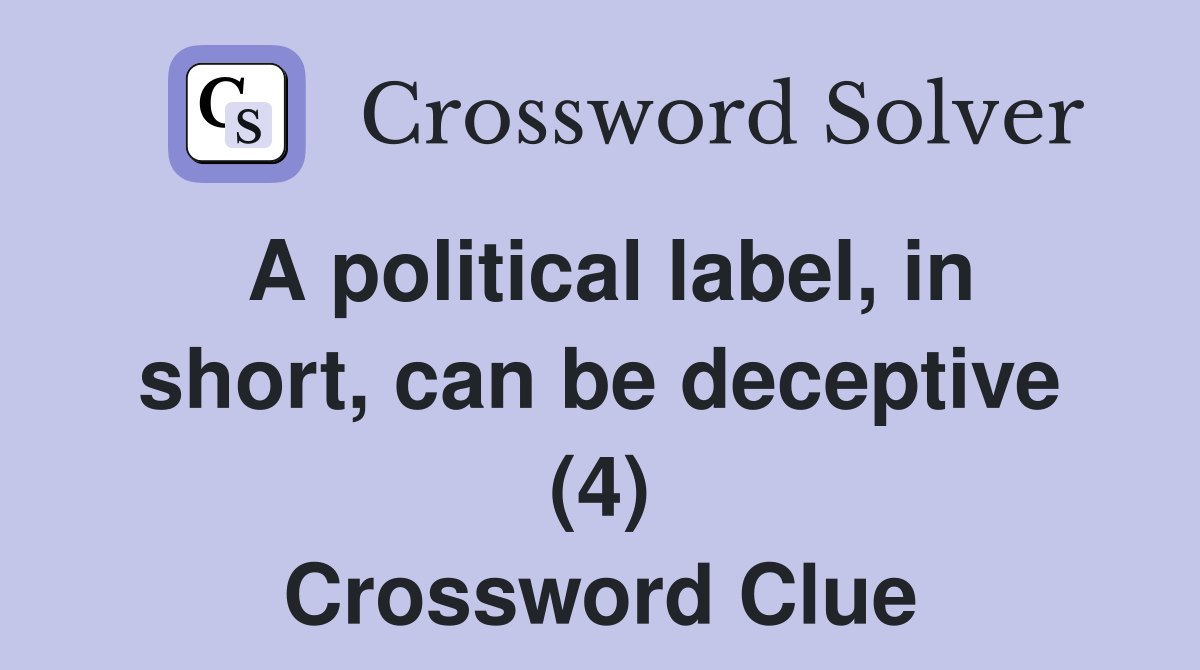 A political label, in short, can be deceptive (4) Crossword Clue